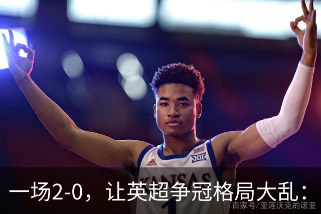 一场2-0，让英超争冠格局大乱：前2积分相同，竞争白热化