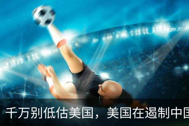 千万别低估美国，美国在遏制中国这件事上，几乎没走多少错棋，之所以始终挡不住，是因为中国的发展模式前所未有，彻底超出美国的认知