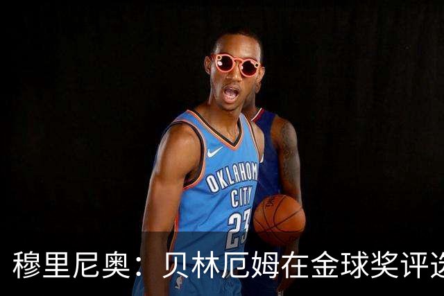 穆里尼奥：贝林厄姆在金球奖评选中竟然只排11，我无话可说