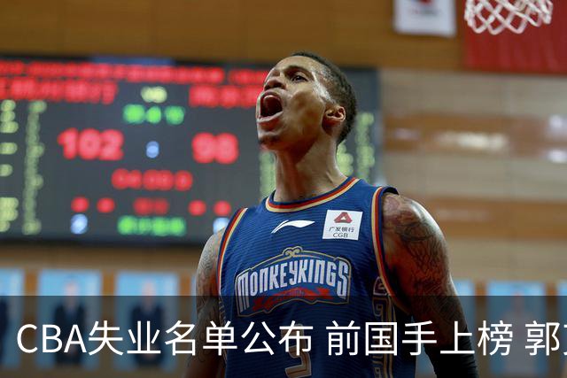 CBA失业名单公布 前国手上榜 郭艾伦拒绝退役 邱彪爱将尴尬